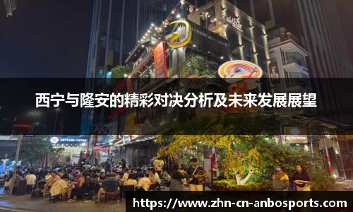 西宁与隆安的精彩对决分析及未来发展展望